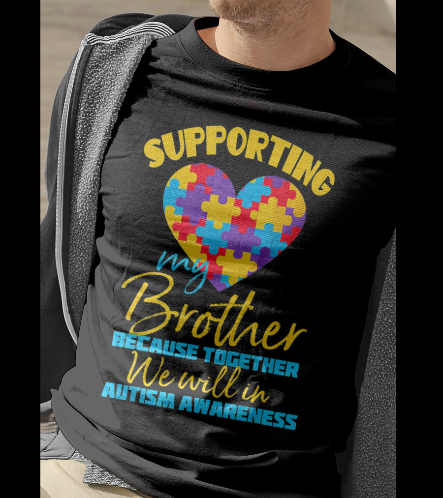 Supporting My Brother Because Together We Will In Autism Awareness Puzzle Heart T-Shirt