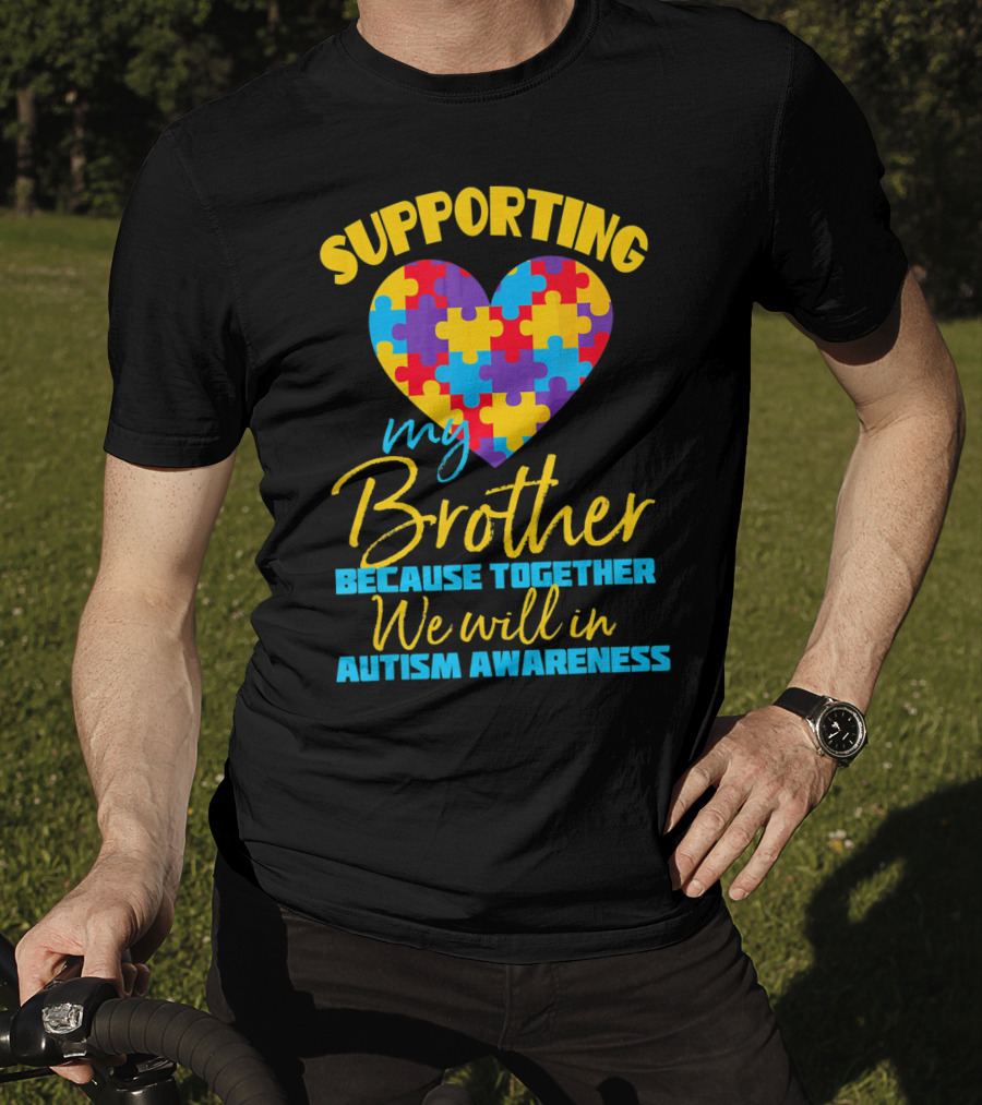 Supporting My Brother Because Together We Will In Autism Awareness Puzzle Heart T-Shirt