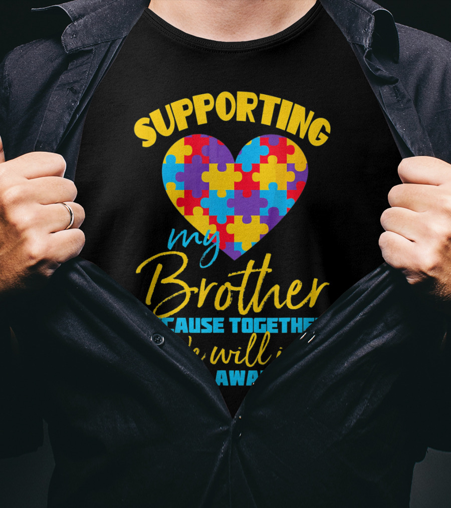 Supporting My Brother Because Together We Will In Autism Awareness Puzzle Heart T-Shirt