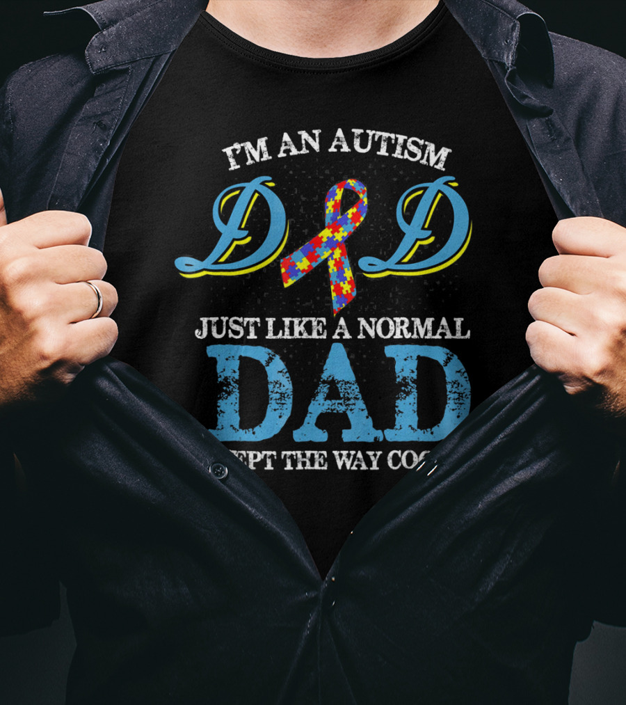 I'm An Autism Dad Just Like A Normal Dad Except The Way Cooler T-Shirt