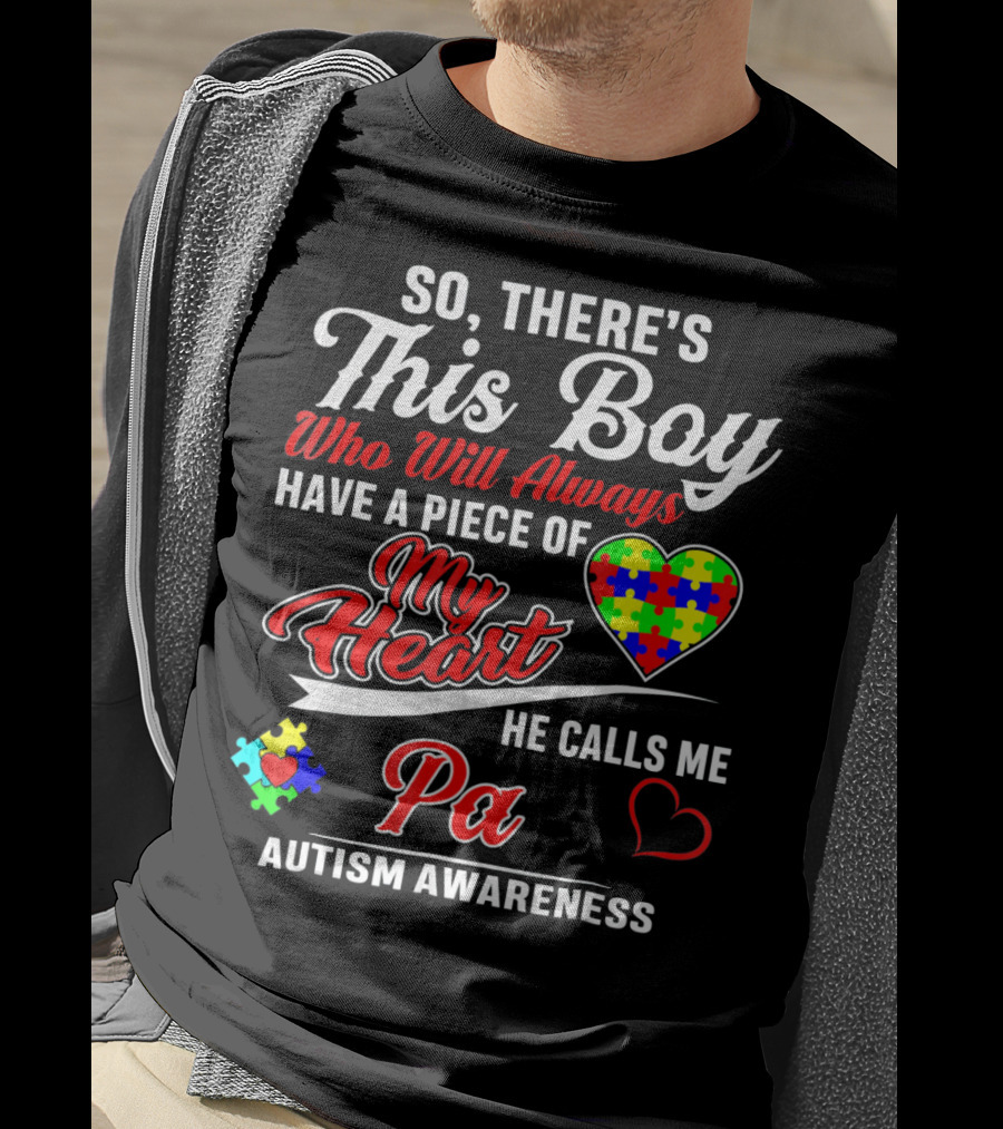 So There's This Boy Who Will Always Have A Piece Of My Heart He Calls Me Pa Autism Awareness T-Shirt