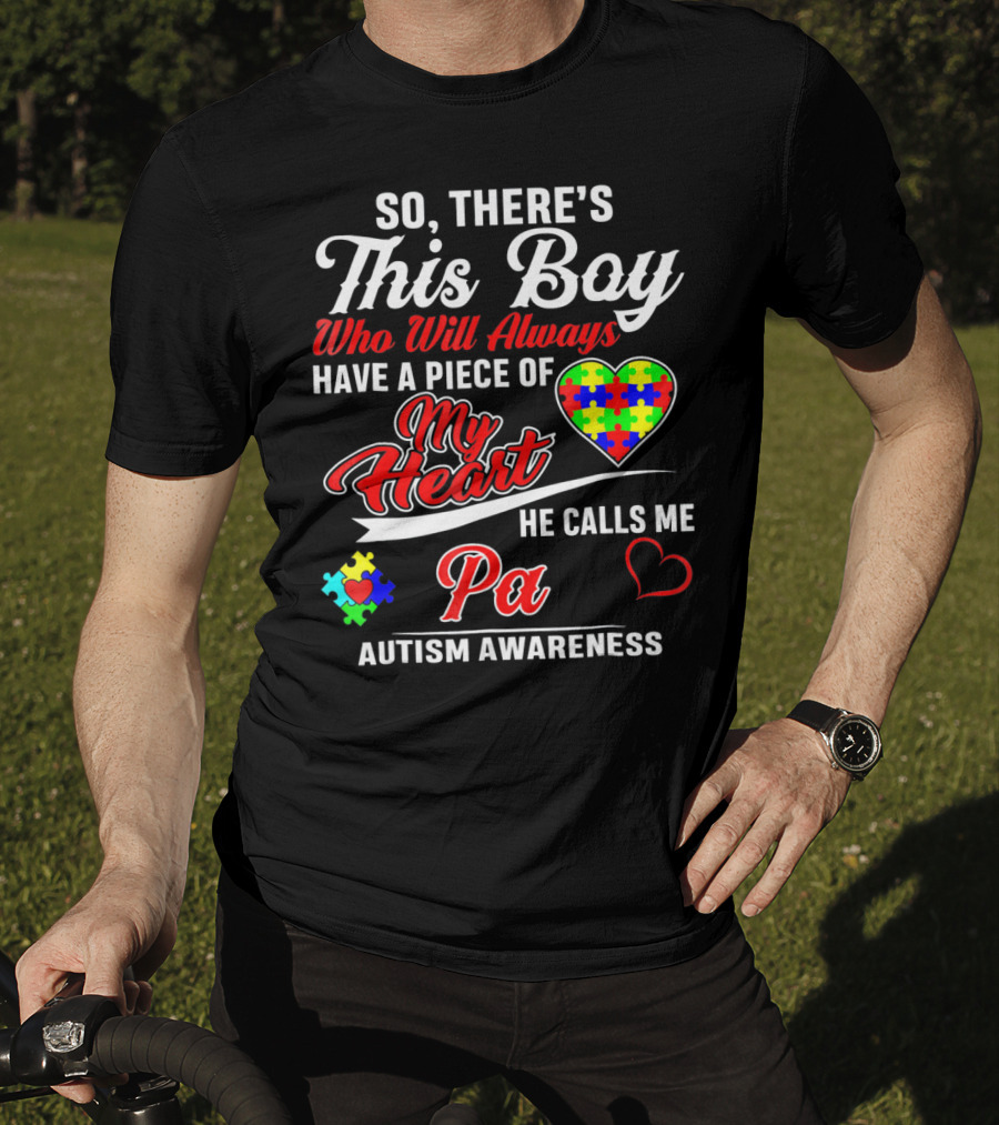 So There's This Boy Who Will Always Have A Piece Of My Heart He Calls Me Pa Autism Awareness T-Shirt