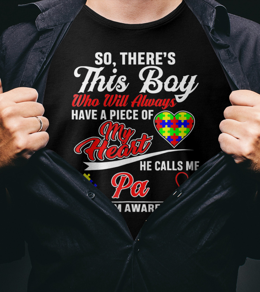 So There's This Boy Who Will Always Have A Piece Of My Heart He Calls Me Pa Autism Awareness T-Shirt