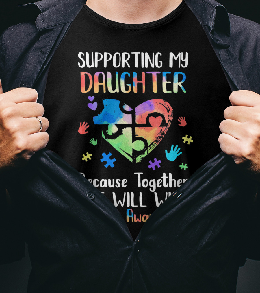 Supporting My Daughter Because Together We Will Win Autism Awareness T-Shirt