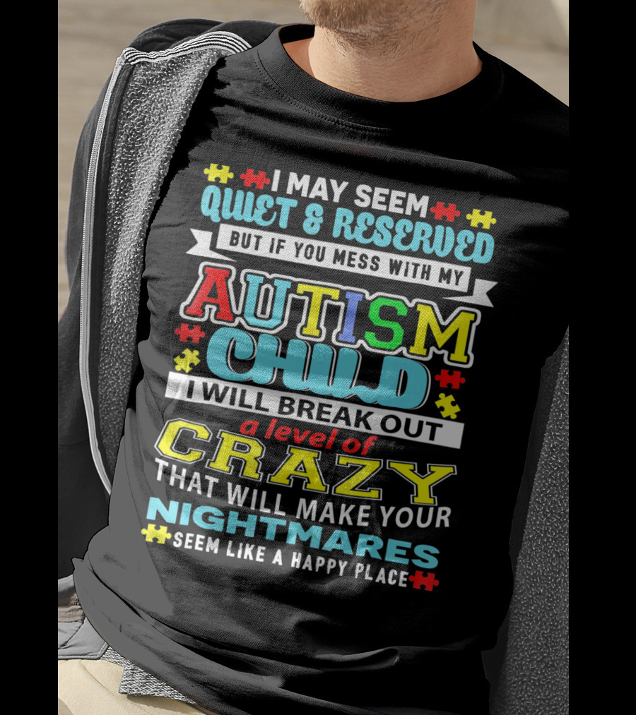 I May Seem Quiet And Reserved Autism Child Break Out Crazy Nightmares Happy Place T-Shirt