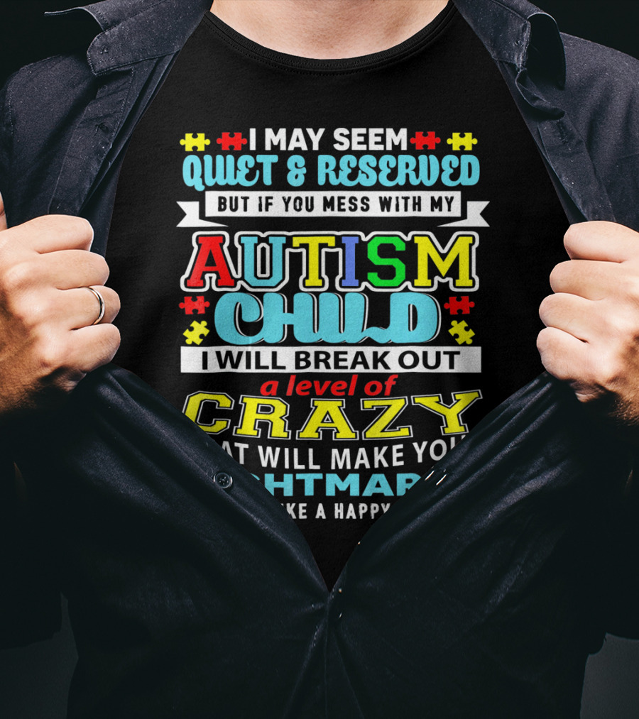I May Seem Quiet And Reserved Autism Child Break Out Crazy Nightmares Happy Place T-Shirt
