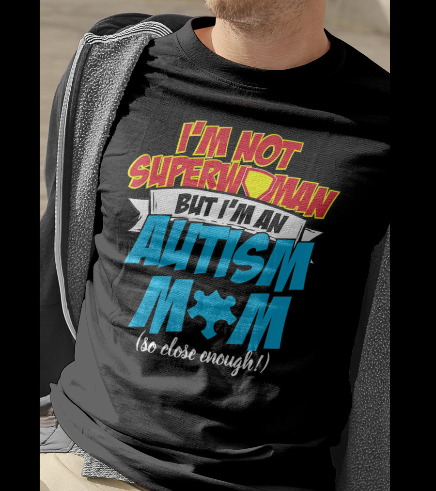 I'm Not Superwoman But I'm An Autism Mom (So Close Enough) T-Shirt