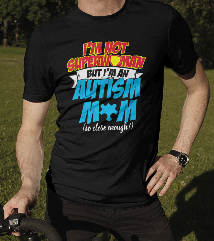 I'm Not Superwoman But I'm An Autism Mom (So Close Enough) T-Shirt