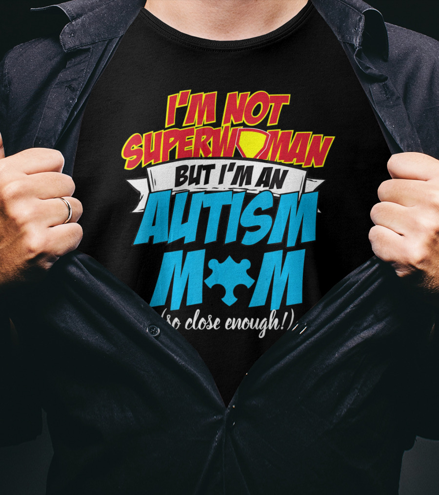 I'm Not Superwoman But I'm An Autism Mom (So Close Enough) T-Shirt