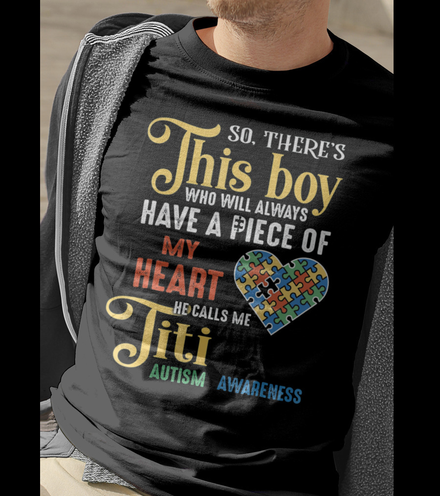 So There's This Boy Who Will Always Have A Piece Of My Heart He Calls Me Titi Autism Awareness T-Shirt