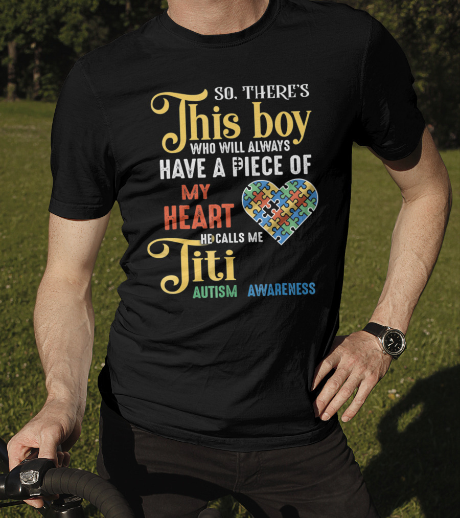 So There's This Boy Who Will Always Have A Piece Of My Heart He Calls Me Titi Autism Awareness T-Shirt