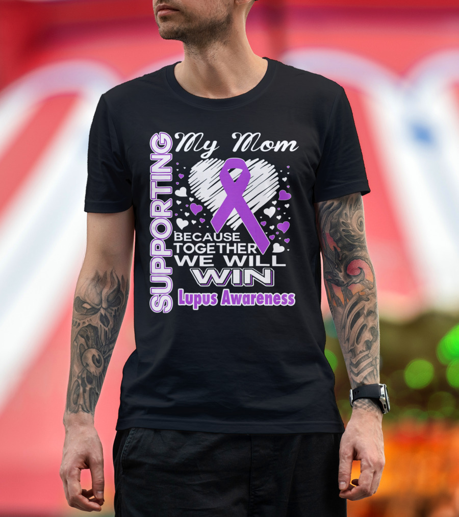 Supporting My Mom Because Together We Will Win Lupus Awareness T-Shirt