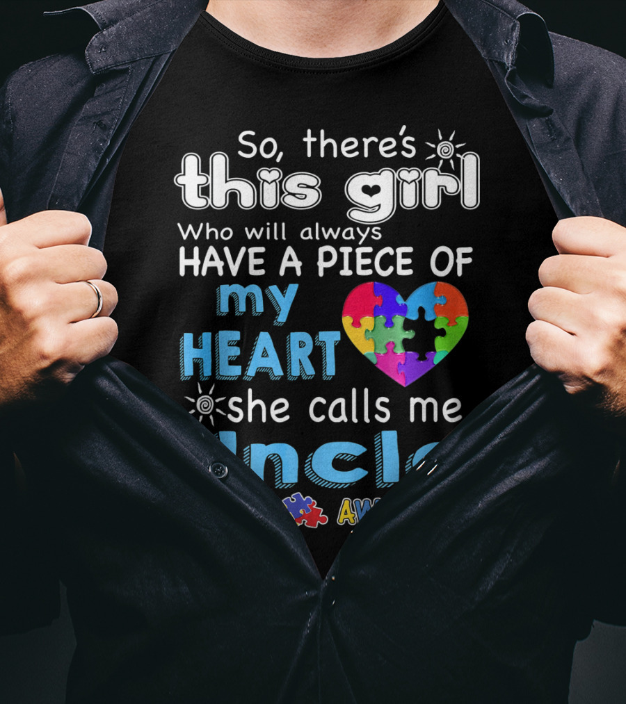 So There’s This Girl Who Will Always Have A Piece Of My Heart She Calls Me Uncle Autism Awareness T-Shirt