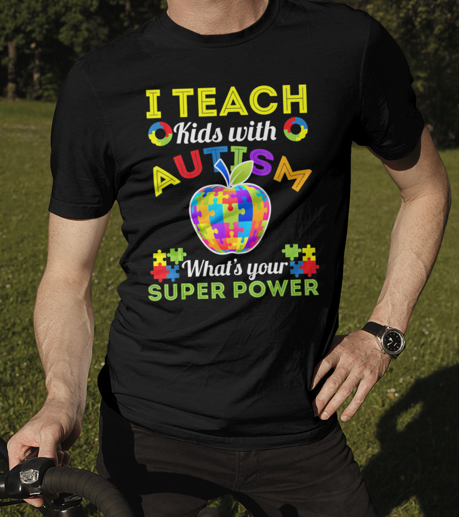 I Teach Kids With Autism What's Your Super Power Autism Awareness T-Shirt