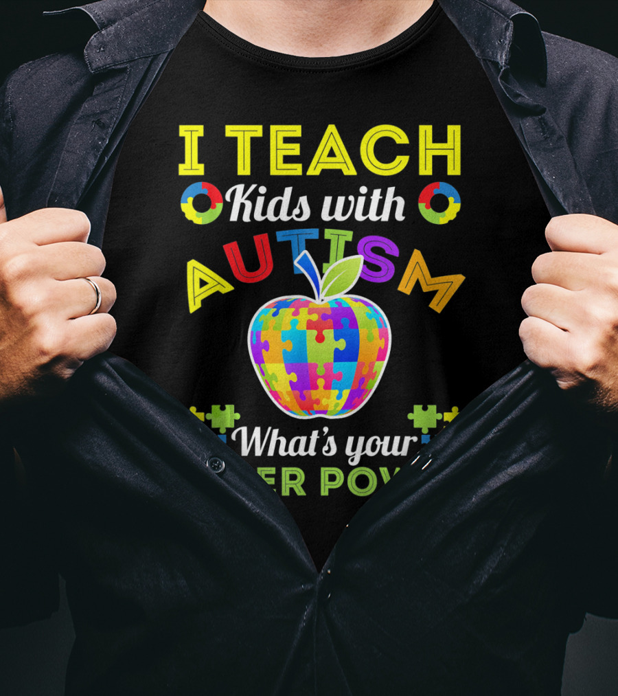 I Teach Kids With Autism What's Your Super Power Autism Awareness T-Shirt