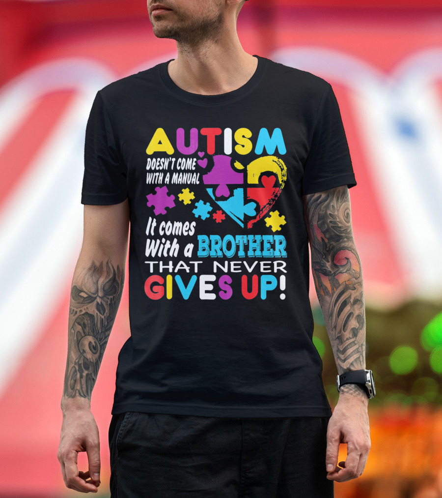 Autism Doesn't Come With A Manual It Comes With A Brother That Never Gives Up T-Shirt