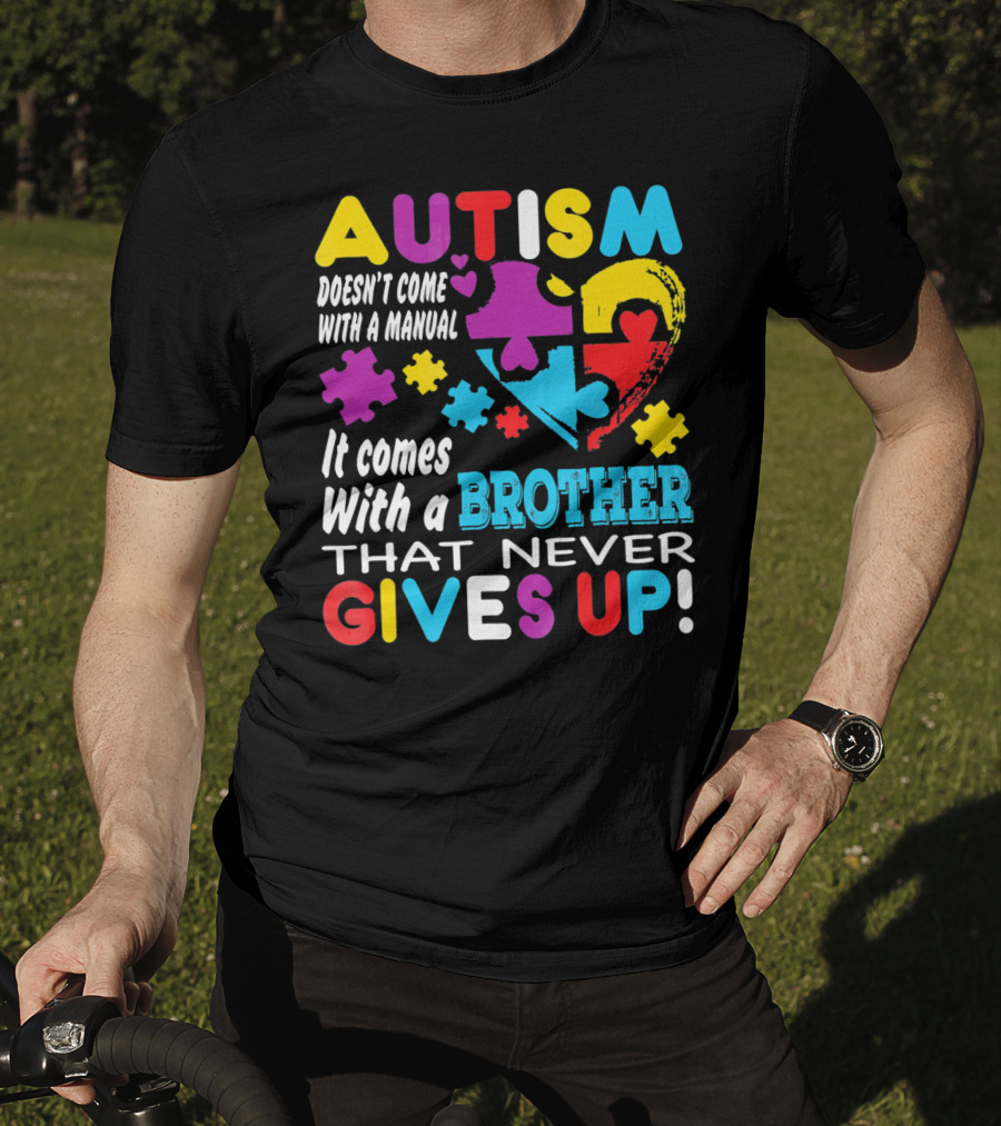 Autism Doesn't Come With A Manual It Comes With A Brother That Never Gives Up T-Shirt