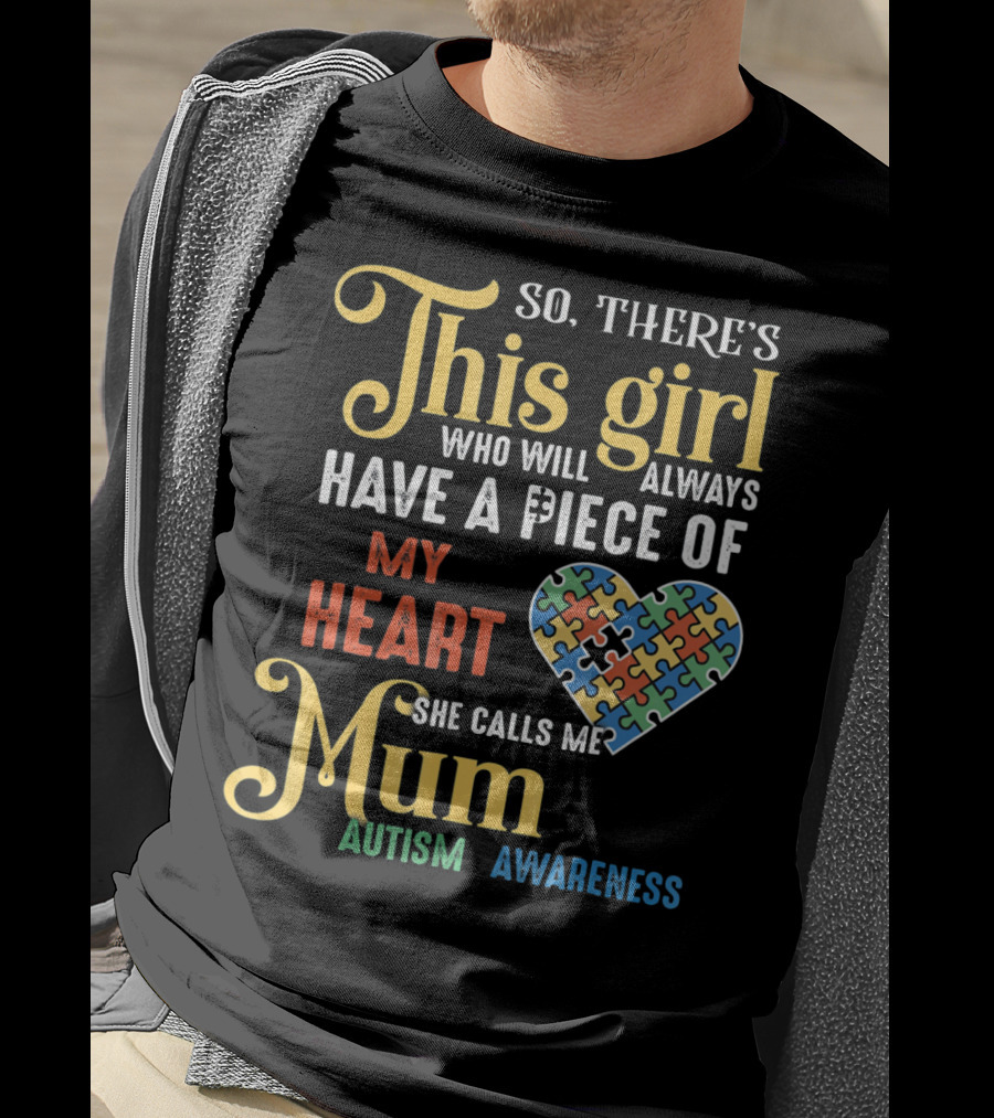 So There's This Girl Who Will Always Have A Piece Of My Heart She Calls Me Mum Autism Awareness T-Shirt