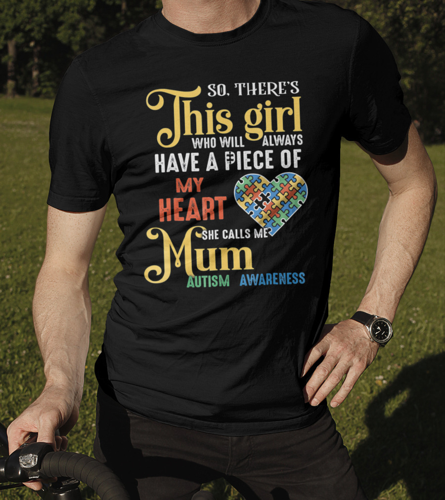 So There's This Girl Who Will Always Have A Piece Of My Heart She Calls Me Mum Autism Awareness T-Shirt