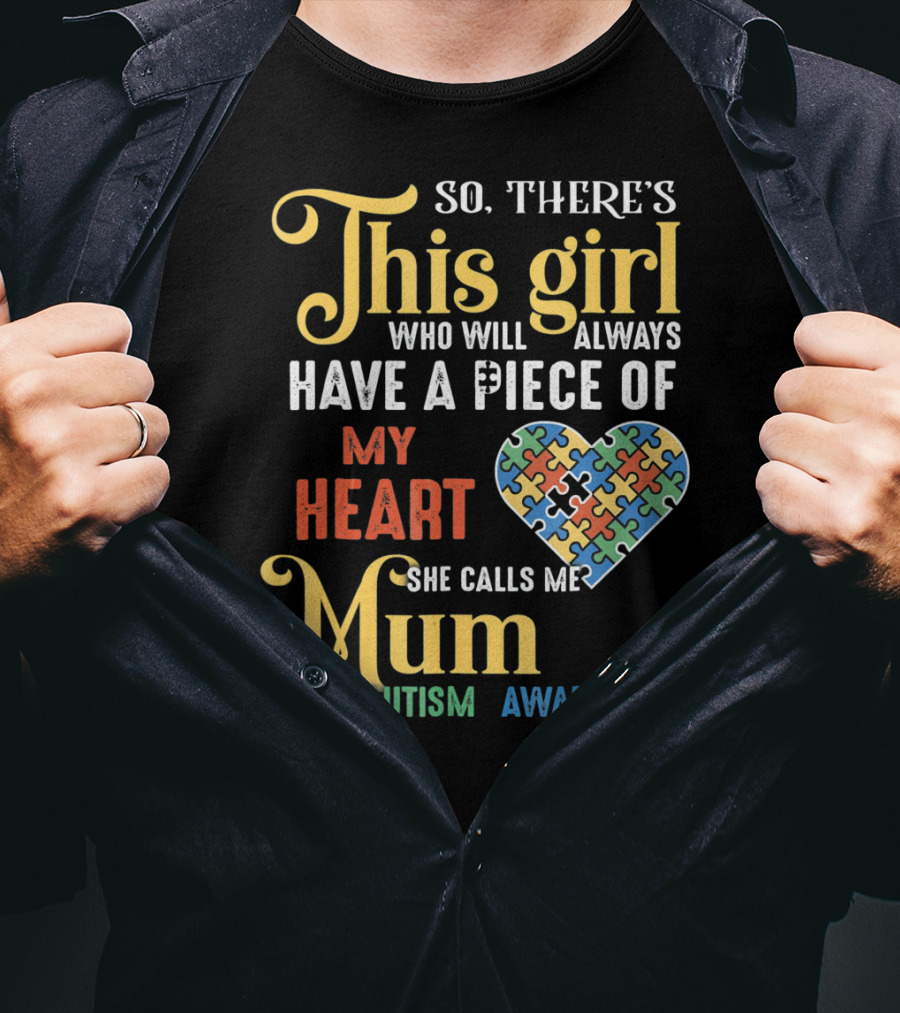 So There's This Girl Who Will Always Have A Piece Of My Heart She Calls Me Mum Autism Awareness T-Shirt