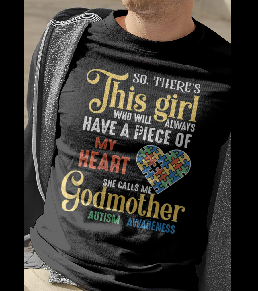 So There's This Girl Who Will Always Have A Piece Of My Heart She Calls Me Godmother Autism Awareness T-Shirt