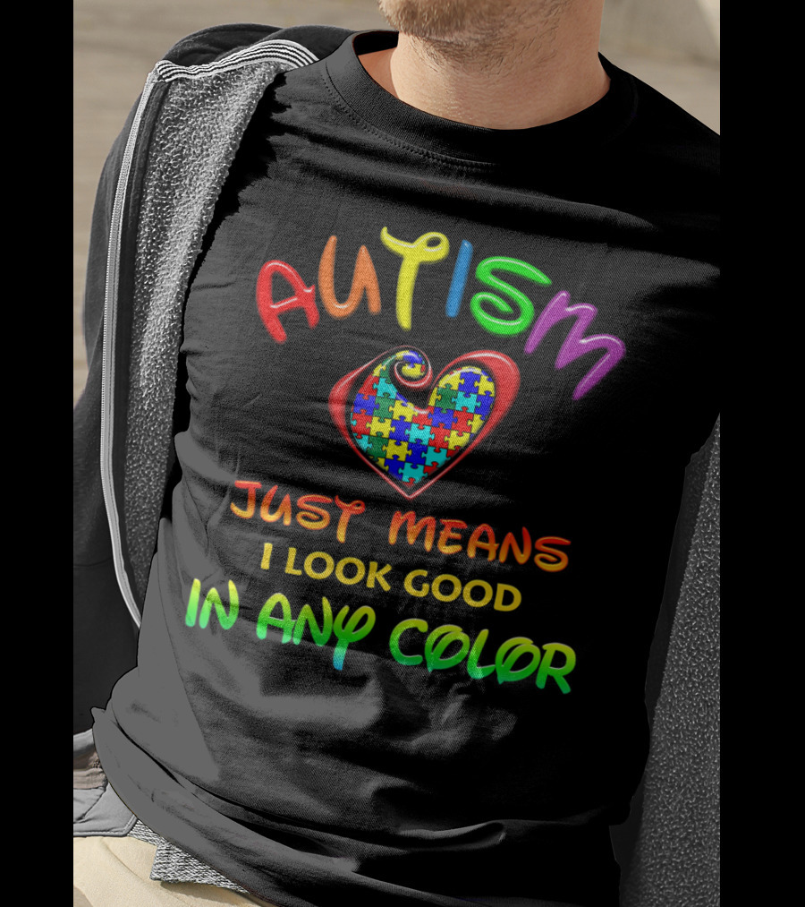 Autism Awareness Just Means I Look Good In Any Color Puzzle Heart T-Shirt