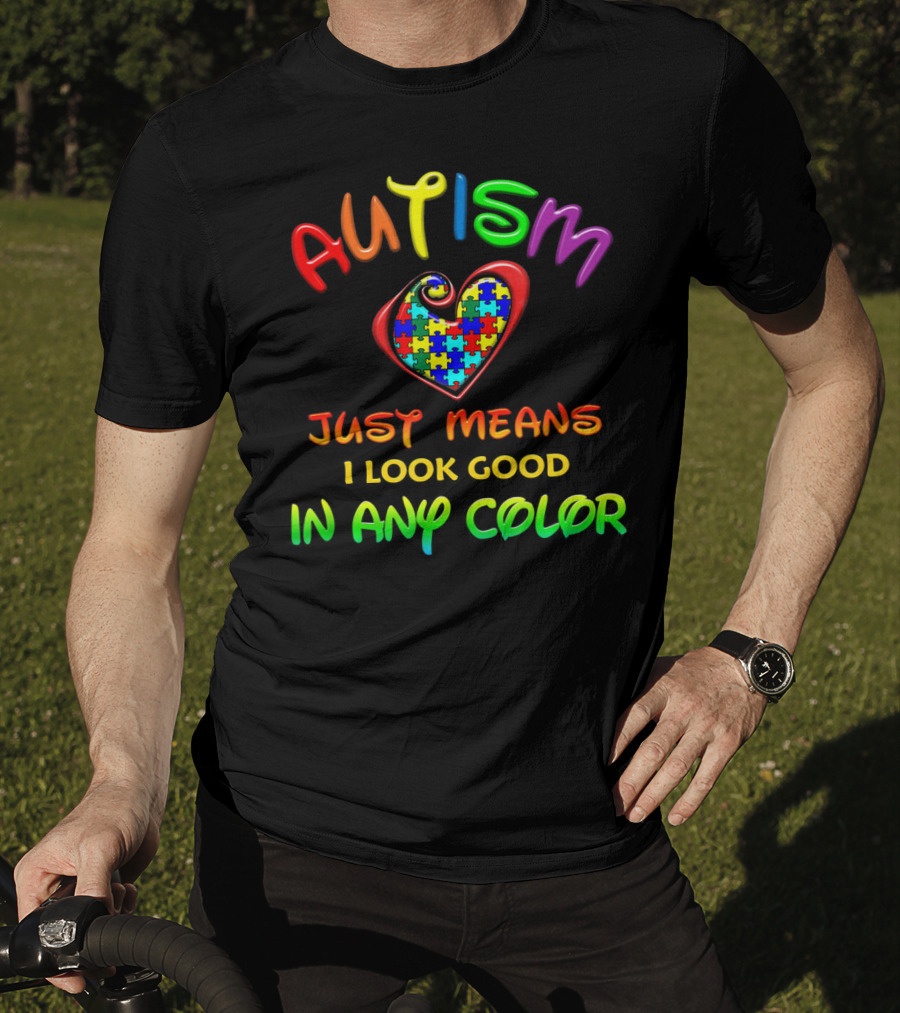 Autism Awareness Just Means I Look Good In Any Color Puzzle Heart T-Shirt