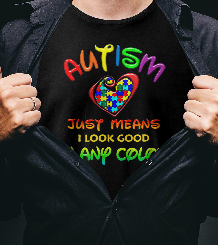 Autism Awareness Just Means I Look Good In Any Color Puzzle Heart T-Shirt