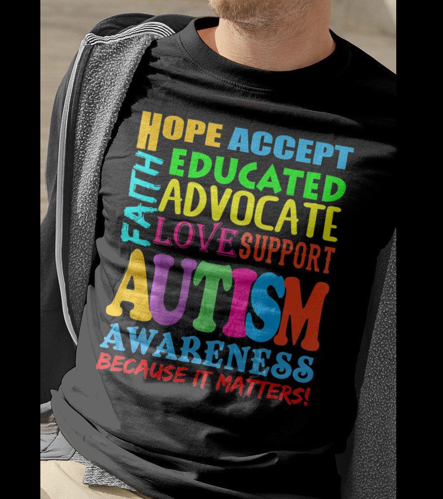 Hope Accept Faith Educated Advocate Love Support Autism Awareness Because It Matters T-Shirt