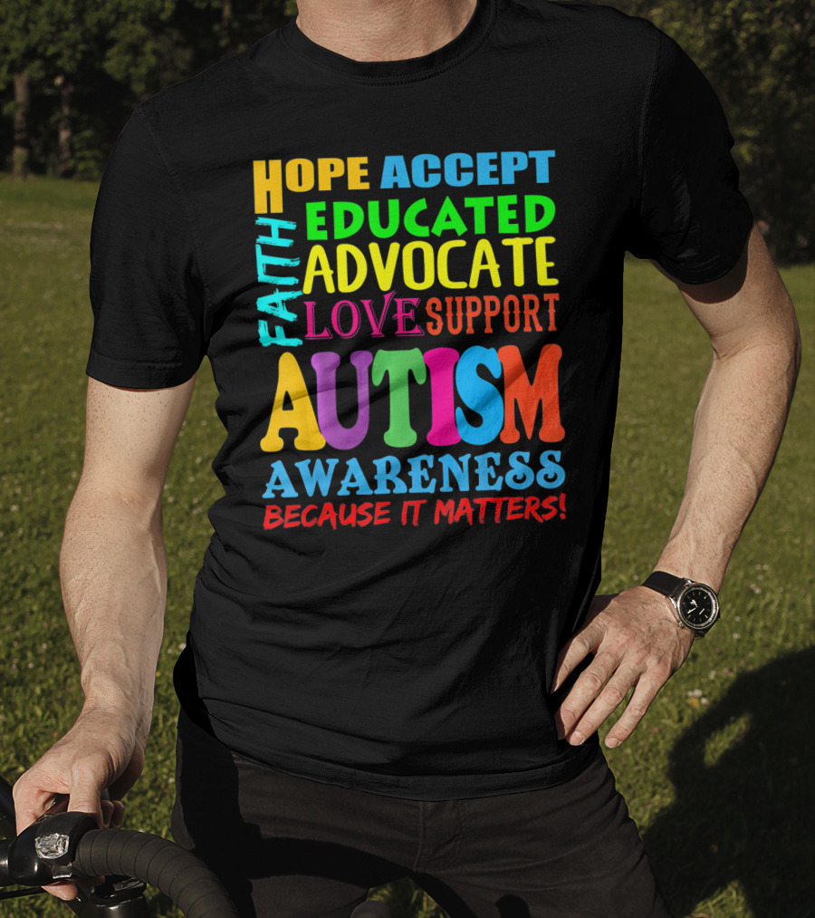 Hope Accept Faith Educated Advocate Love Support Autism Awareness Because It Matters T-Shirt