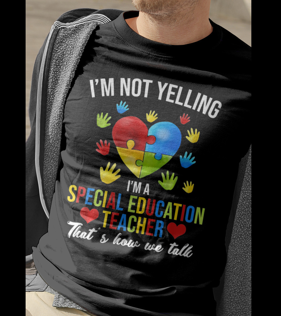 I'm Not Yelling I'm A Special Education Teacher That's How We Talk Autism T-Shirt