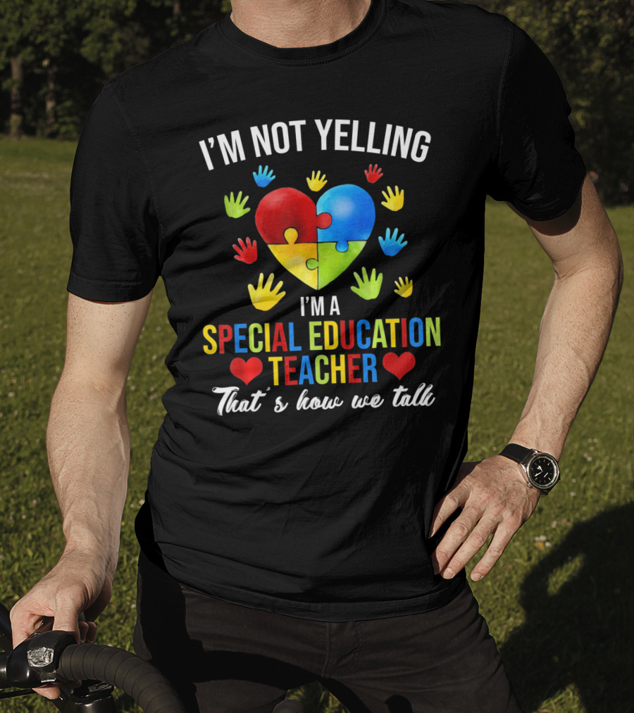 I'm Not Yelling I'm A Special Education Teacher That's How We Talk Autism T-Shirt
