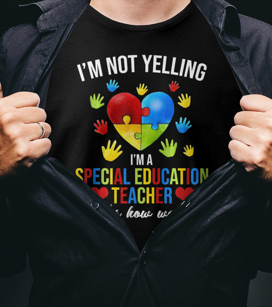 I'm Not Yelling I'm A Special Education Teacher That's How We Talk Autism T-Shirt