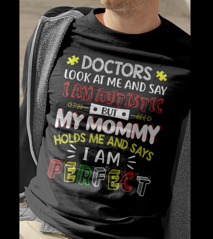 Doctors Look At Me And Say I Am Autistic But My Mommy Holds Me And Says I Am Perfect T-Shirt