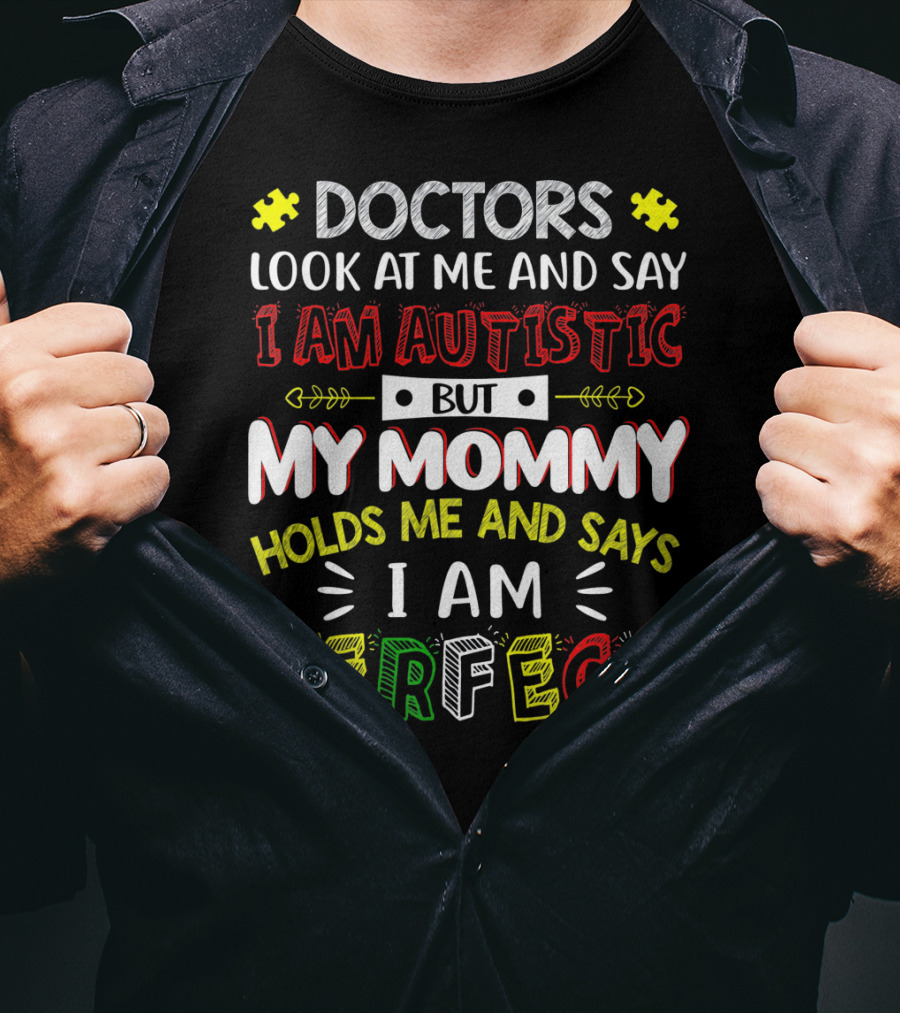 Doctors Look At Me And Say I Am Autistic But My Mommy Holds Me And Says I Am Perfect T-Shirt