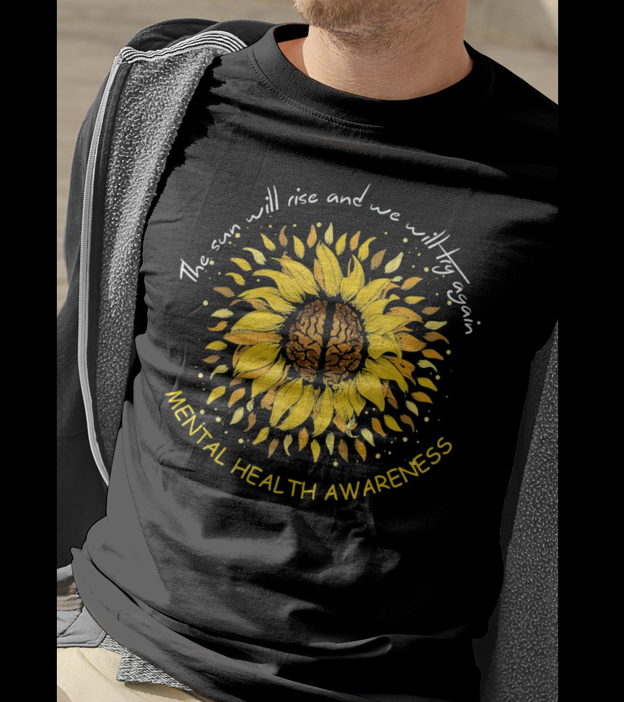 The Sun Will Rise And We Will Try Again Mental Health Awareness Sunflower T-Shirt