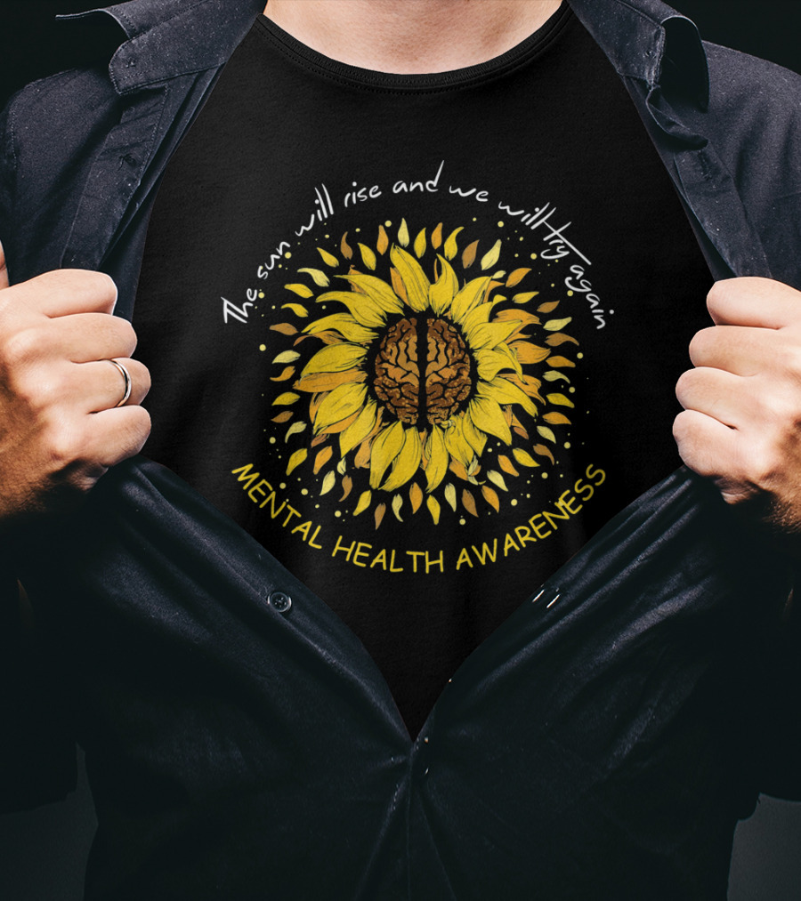 The Sun Will Rise And We Will Try Again Mental Health Awareness Sunflower T-Shirt