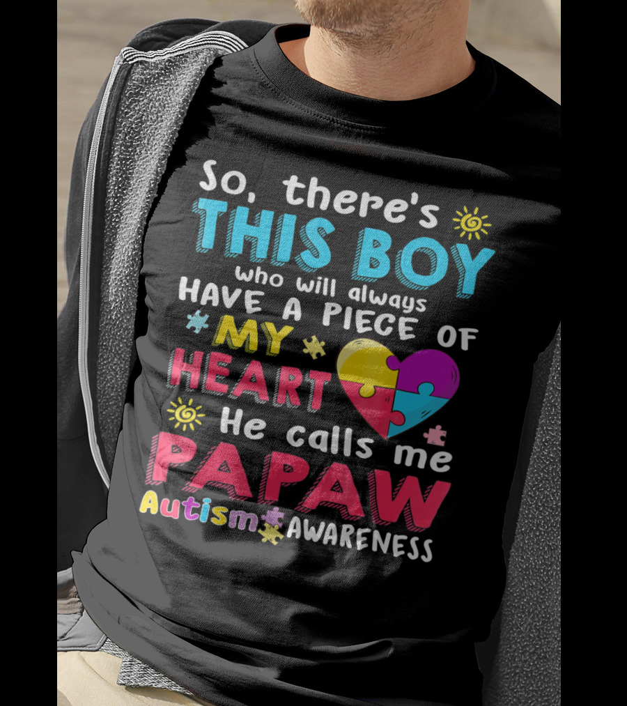 So There's This Boy Who Will Always Have A Piece Of My Heart He Calls Me Papaw Autism Awareness T-Shirt