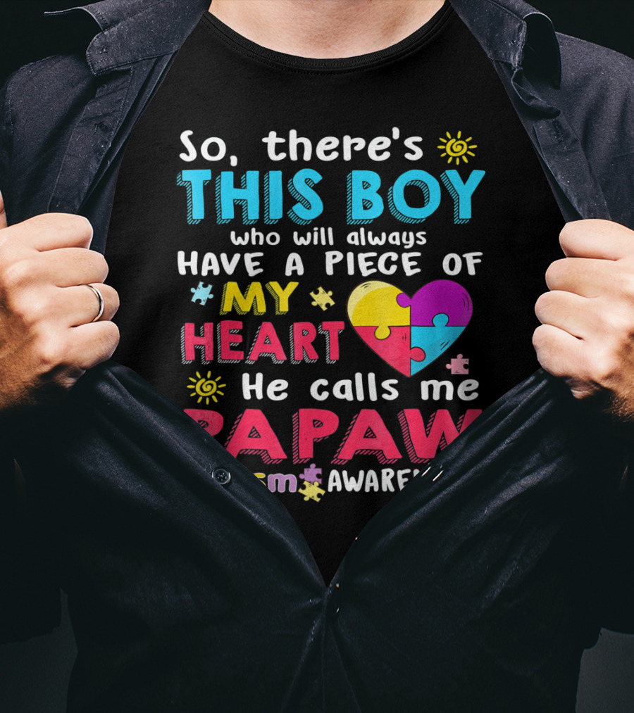 So There's This Boy Who Will Always Have A Piece Of My Heart He Calls Me Papaw Autism Awareness T-Shirt