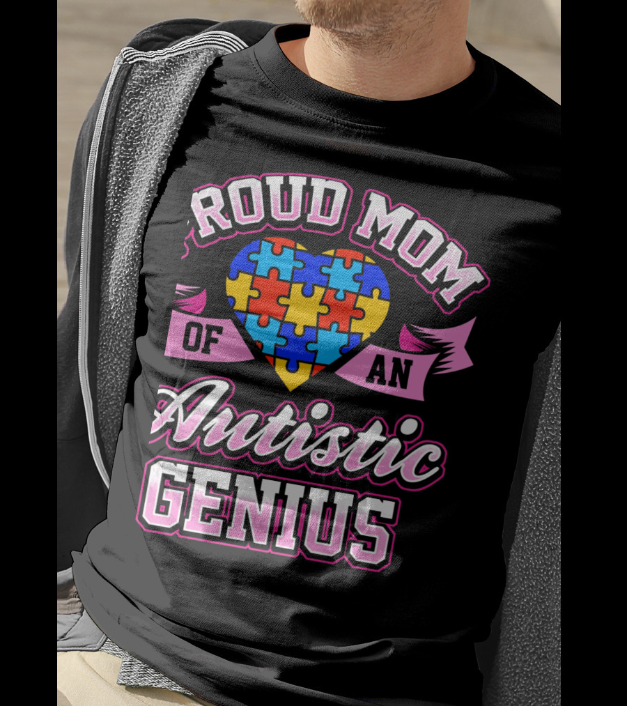 Proud Mom Of An Autistic Genius Autism Awareness Puzzle Heart T-Shirt