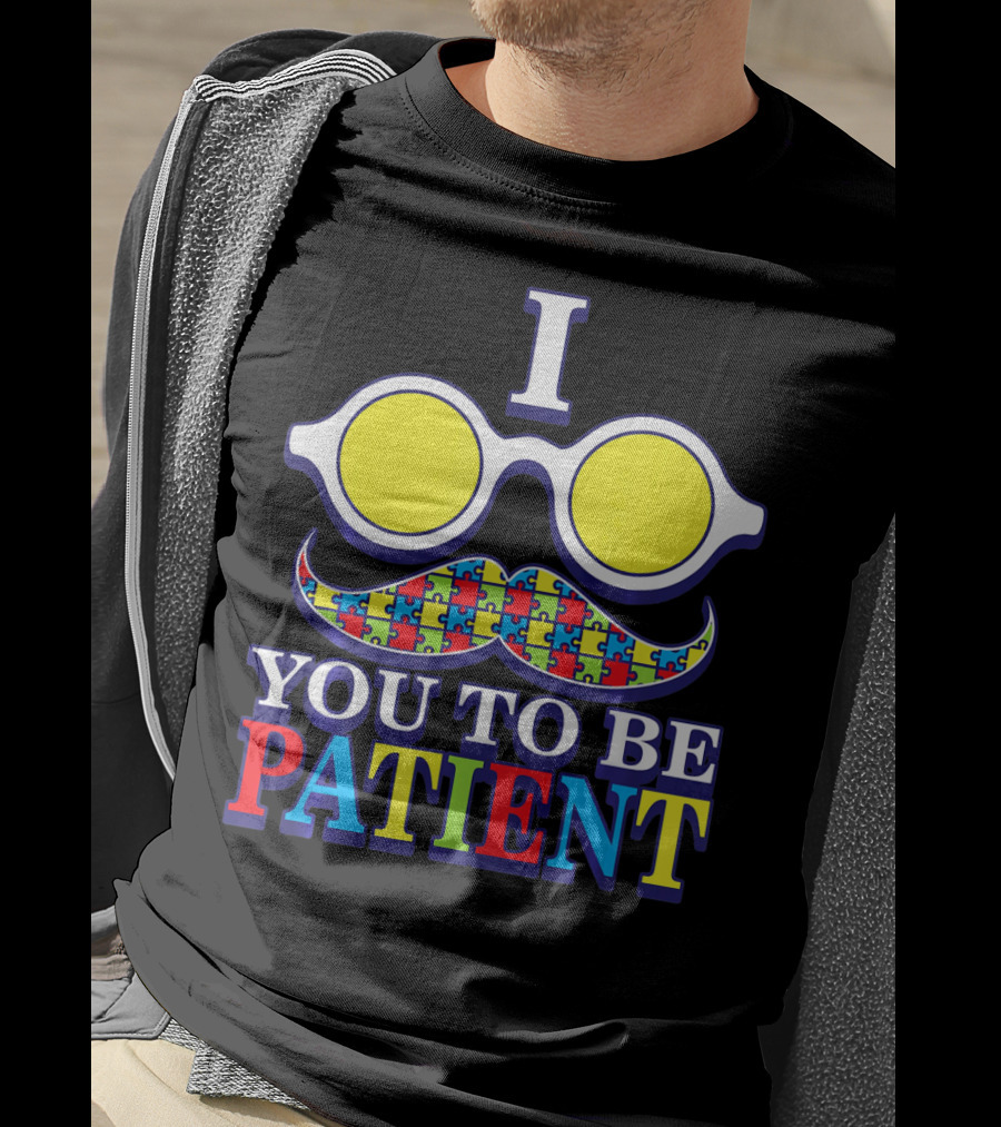 I Need You To Be Patient Autism Awareness Mustache Puzzle Glasses T-Shirt