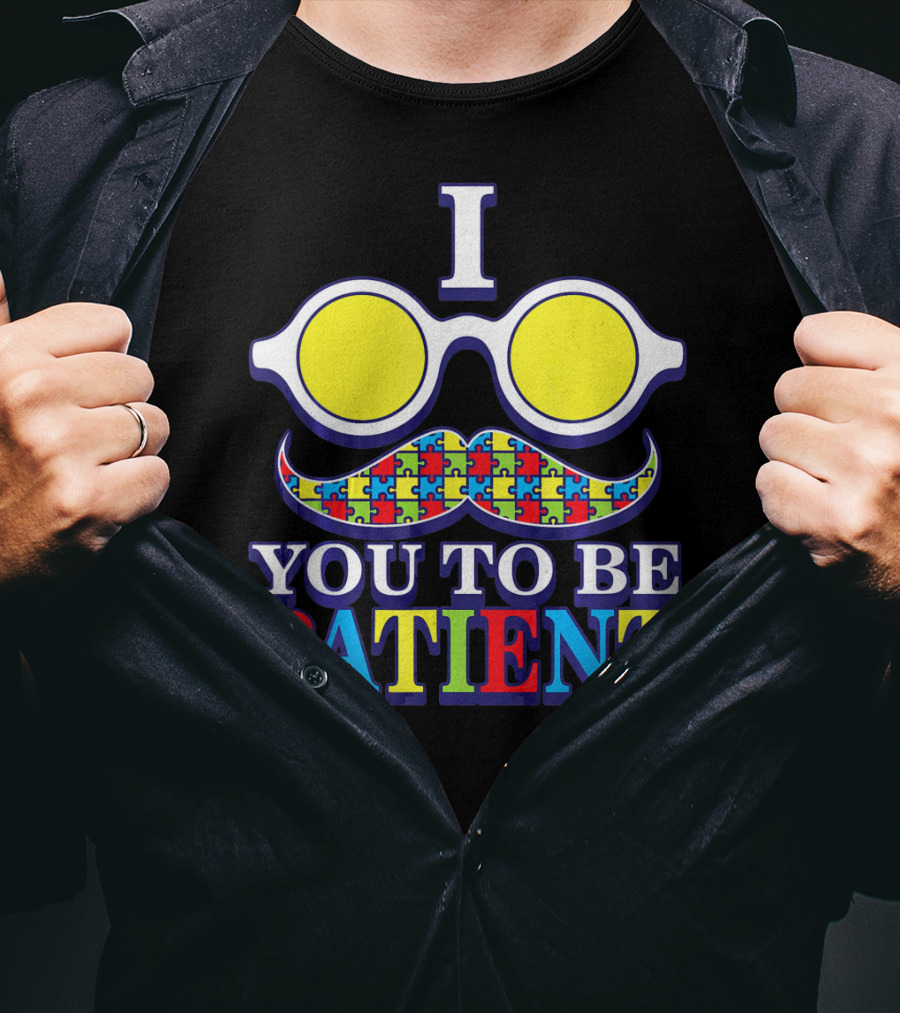 I Need You To Be Patient Autism Awareness Mustache Puzzle Glasses T-Shirt