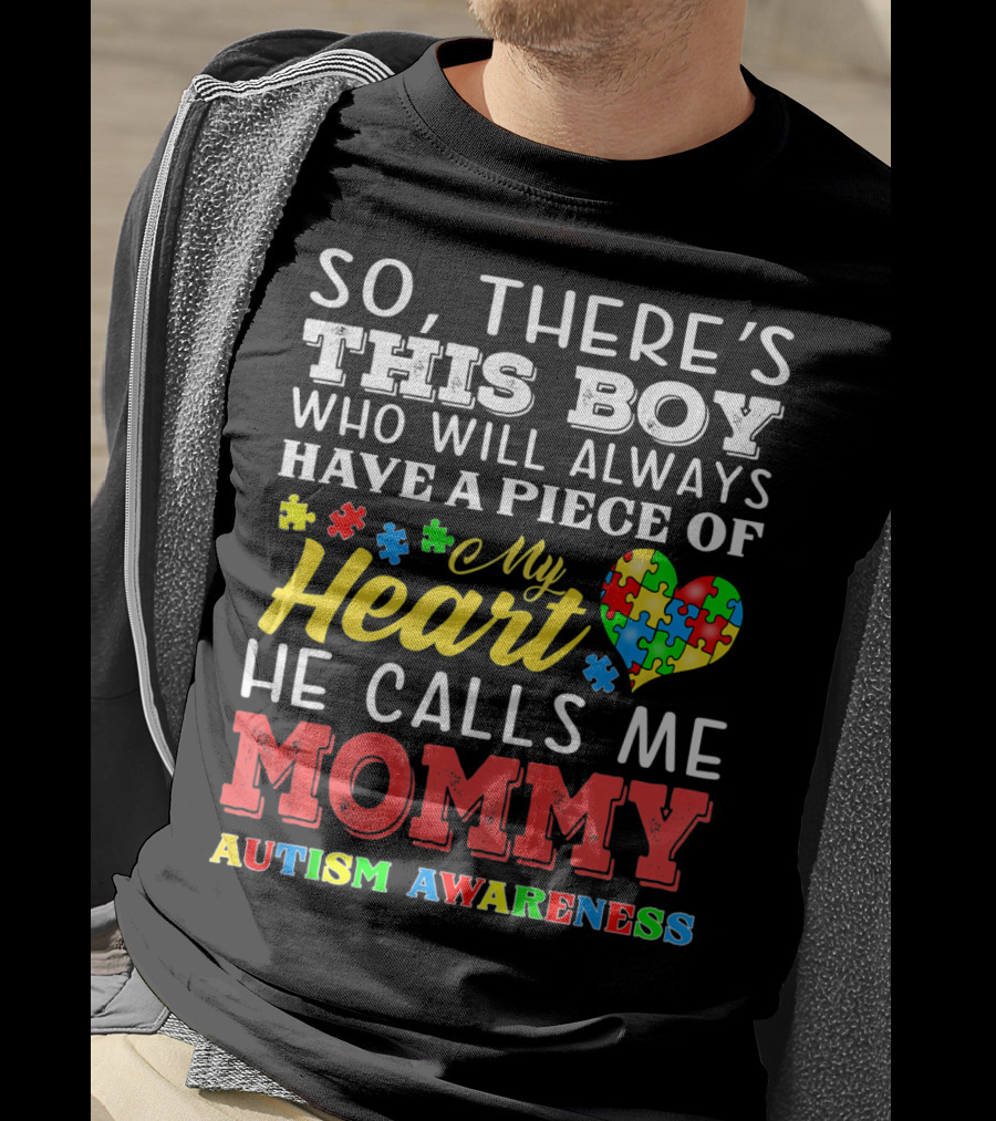 So There's This Boy Who Will Always Have A Piece Of My Heart He Calls Me Mommy Autism Awareness T-Shirt