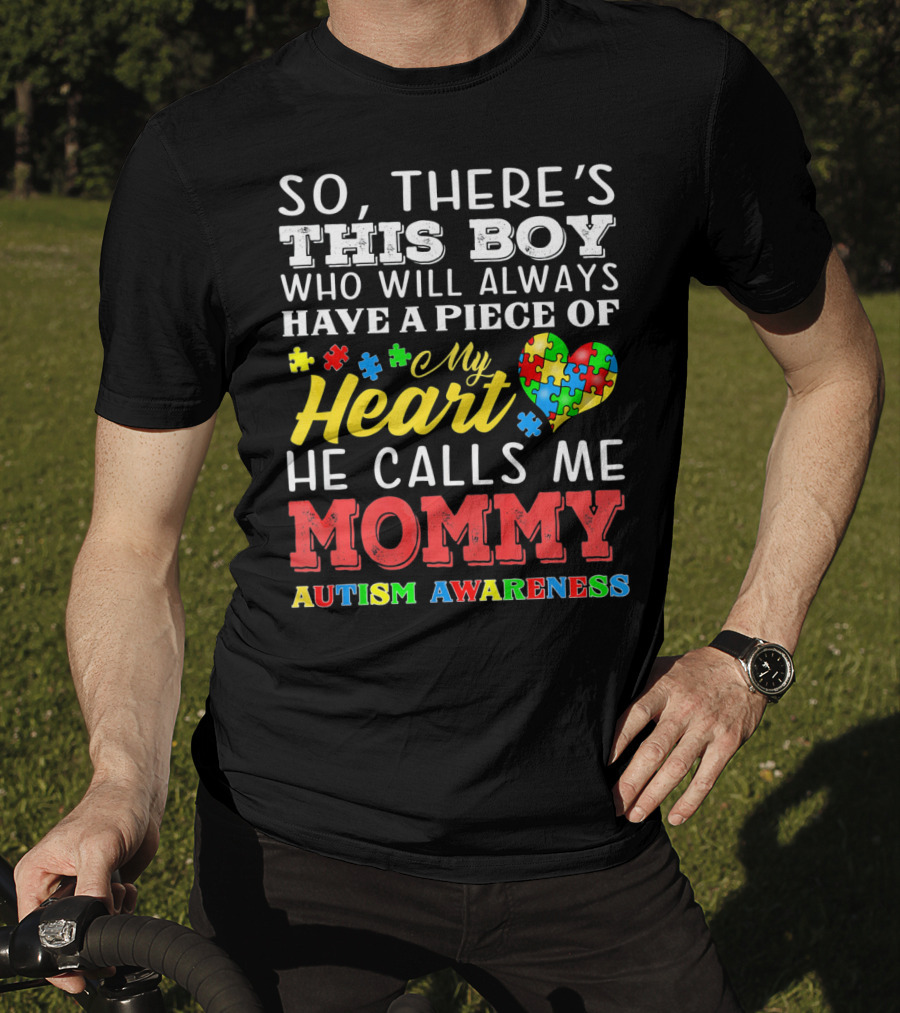 So There's This Boy Who Will Always Have A Piece Of My Heart He Calls Me Mommy Autism Awareness T-Shirt