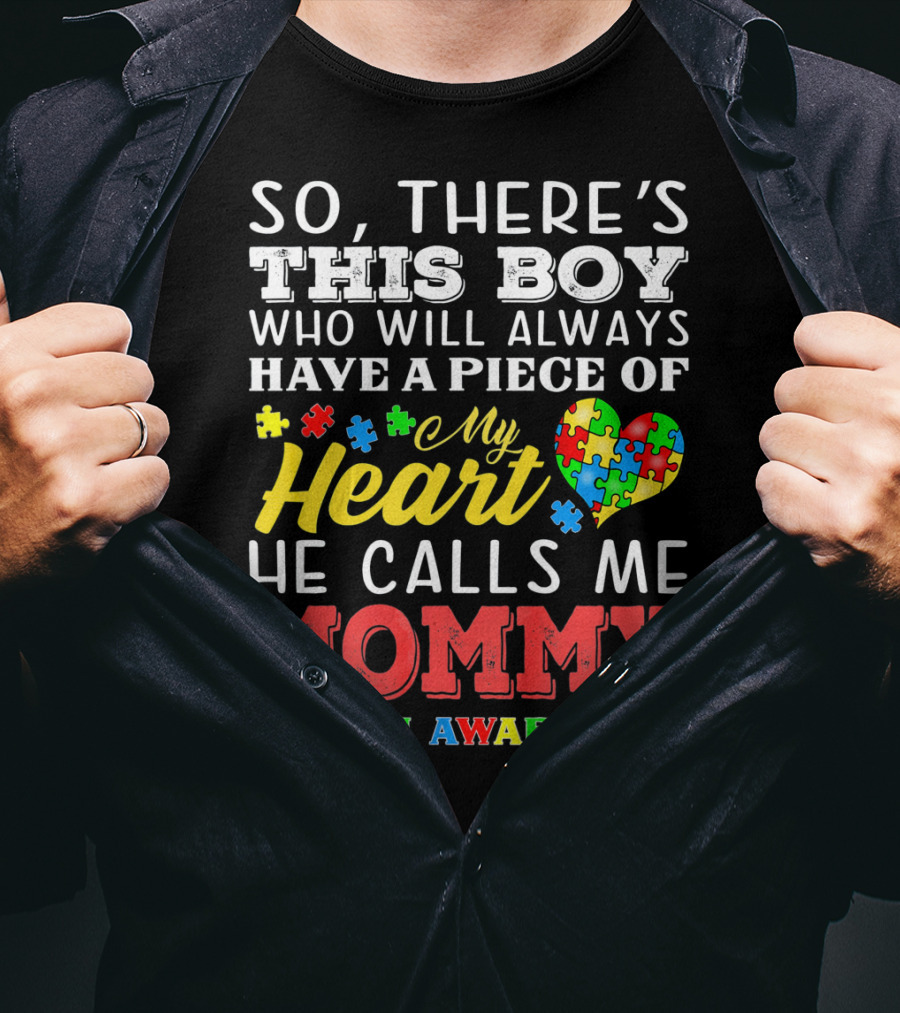 So There's This Boy Who Will Always Have A Piece Of My Heart He Calls Me Mommy Autism Awareness T-Shirt