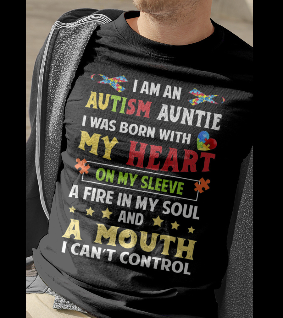 I Am An Autism Auntie Born With My Heart On My Sleeve A Fire In My Soul And A Mouth I Can't Control T-Shirt