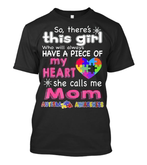 So There's This Girl Who Will Always Have A Piece Of My Heart She Calls Me Mom Autism Awareness T-Shirt