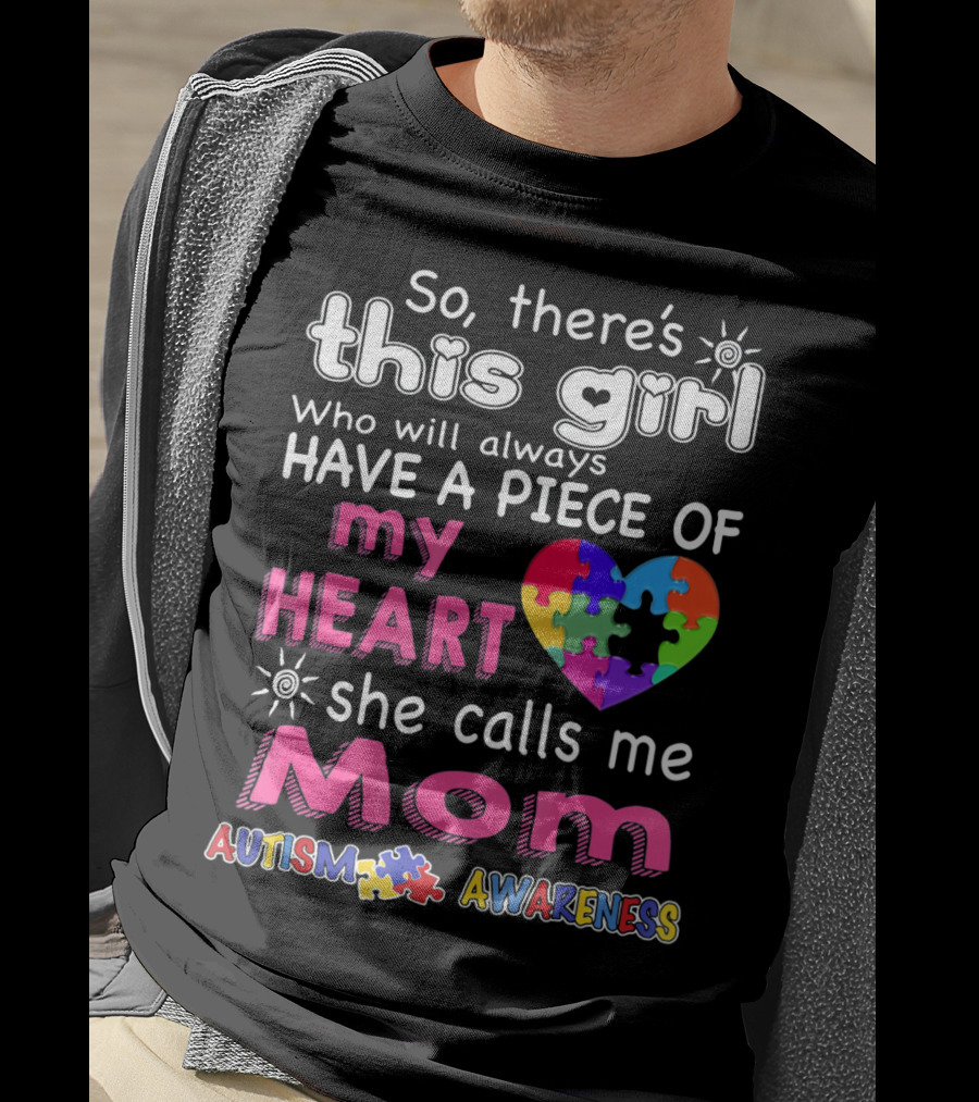 So There's This Girl Who Will Always Have A Piece Of My Heart She Calls Me Mom Autism Awareness T-Shirt