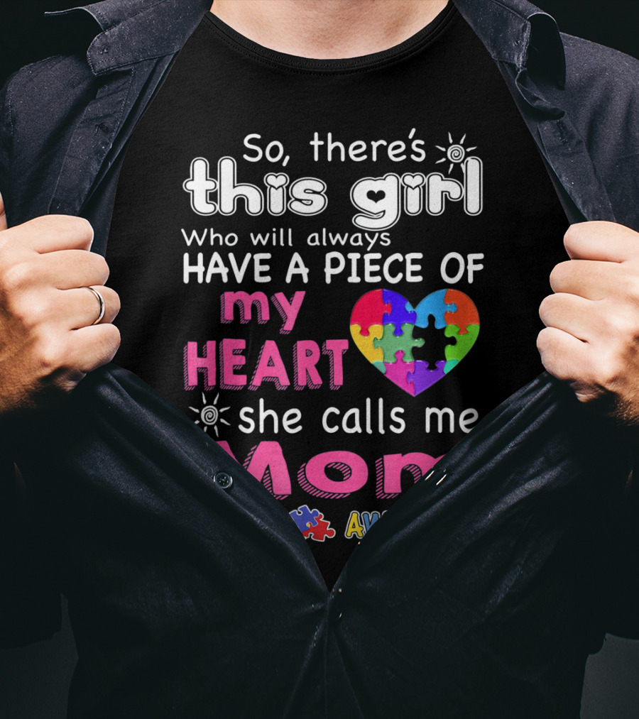 So There's This Girl Who Will Always Have A Piece Of My Heart She Calls Me Mom Autism Awareness T-Shirt