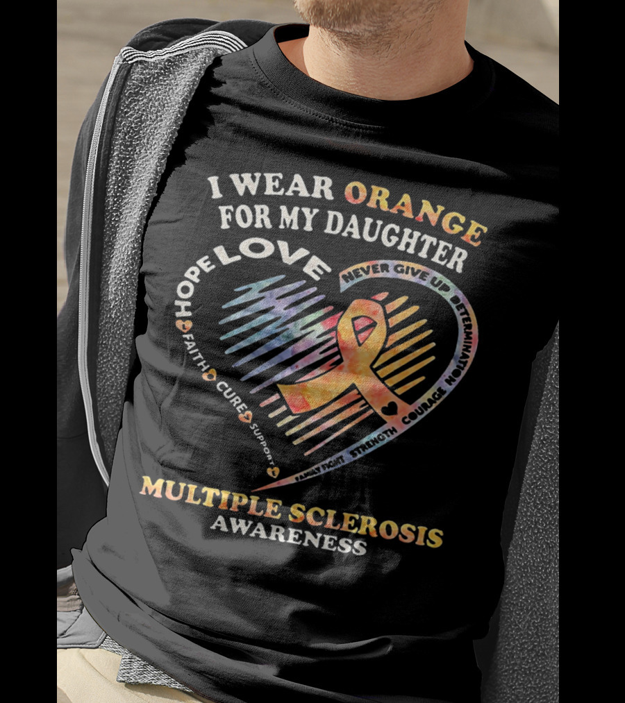I Wear Orange For My Daughter Multiple Sclerosis Awareness Love Hope Courage Determination T-Shirt